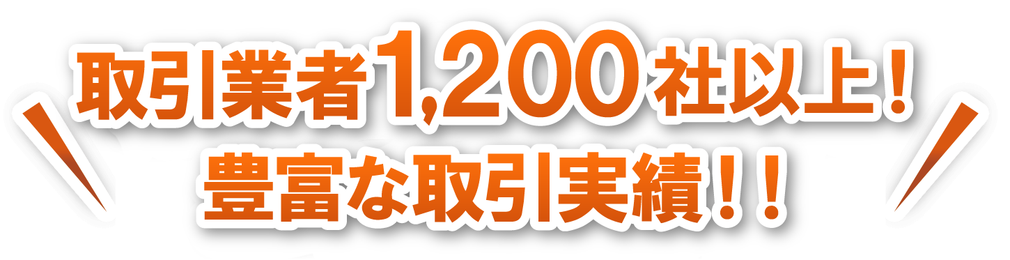 取引業者200社以上！豊富な取引実績！！